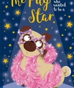 The Pug Who Wanted to be a Star - Bella Swift - 9781408365014