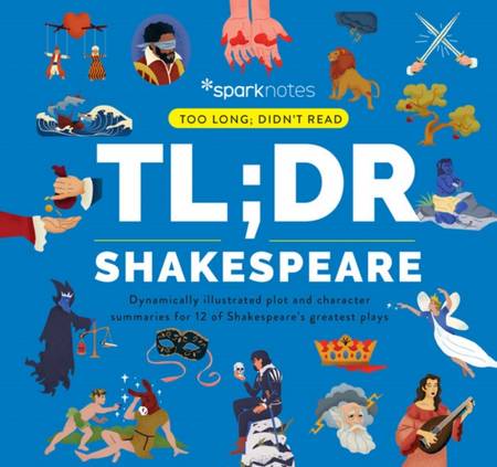 TL;DR Shakespeare: Dynamically Illustrated Plot and Character Summaries for 12 of Shakespeare's Greatest Plays - SparkNotes - 9781411480612