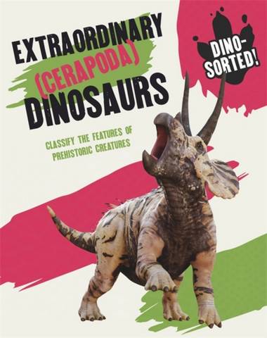 Dino-sorted!: Extraordinary (Cerapoda) Dinosaurs - Sonya Newland - 9781445173566