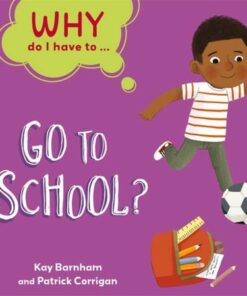 Why Do I Have To ...: Go to School? - Kay Barnham - 9781445173849