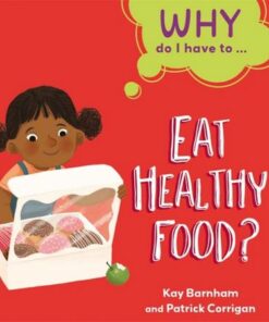 Why Do I Have To ...: Eat Healthy Food? - Kay Barnham - 9781445173863