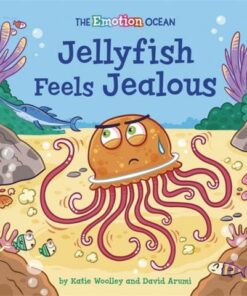 The Emotion Ocean: Jellyfish Feels Jealous - Katie Woolley - 9781445174563