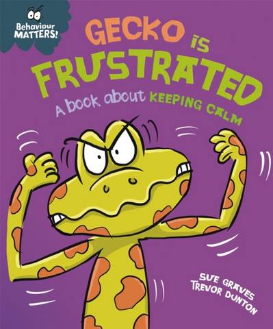 Behaviour Matters: Gecko is Frustrated - A book about keeping calm - Sue Graves - 9781445179919