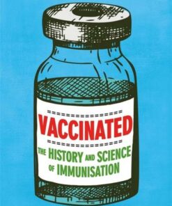 Vaccinated: The history and science of immunisation - Sarah Ridley - 9781445182865