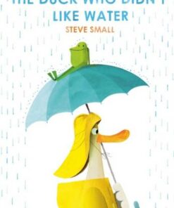 The Duck Who Didn't Like Water - Steve Small - 9781471192357