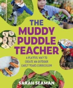 The Muddy Puddle Teacher: A playful way to create an outdoor Early Years curriculum - Sarah Seaman - 9781472990846