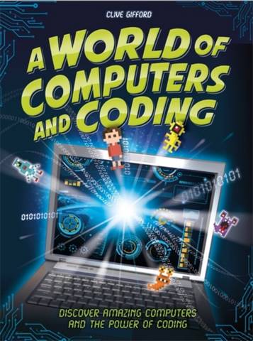 A World of Computers and Coding: Discover Amazing Computers and the Power of Coding - Clive Gifford - 9781526308160