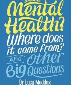 What is Mental Health? Where does it come from? And Other Big Questions - Lucy Maddox - 9781526311146