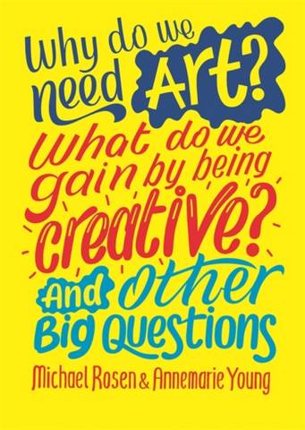 Why do we need art? What do we gain by being creative? And other big questions - Michael Rosen - 9781526312594