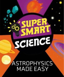 Super Smart Science: Astrophysics Made Easy - Dr Alistair Butcher - 9781526313737