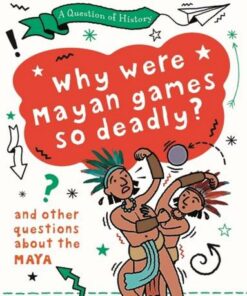 A Question of History: Why were Maya games so deadly? And other questions about the Maya - Tim Cooke - 9781526315298