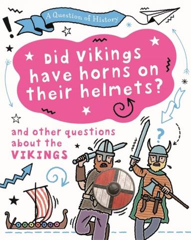 A Question of History: Did Vikings wear horns on their helmets? And other questions about the Vikings - Tim Cooke - 9781526315311