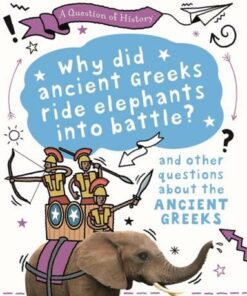 A Question of History: Why did the ancient Greeks ride elephants into battle? And other questions about ancient Greece - Tim Cooke - 9781526315359