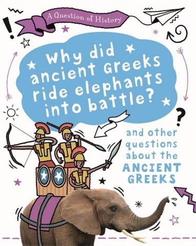 A Question of History: Why did the ancient Greeks ride elephants into battle? And other questions about ancient Greece - Tim Cooke - 9781526315359