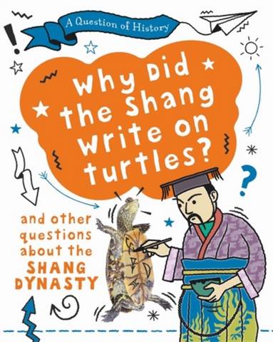 A Question of History: Why did the Shang write on turtles? And other questions about the Shang Dynasty - Tim Cooke - 9781526315373