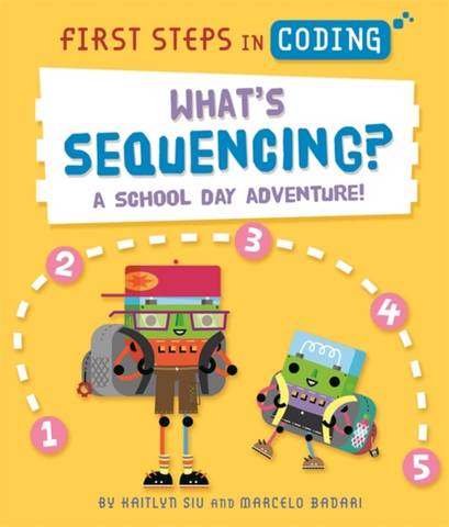 First Steps in Coding: What's Sequencing?: A school-day adventure! - Kaitlyn Siu - 9781526315731