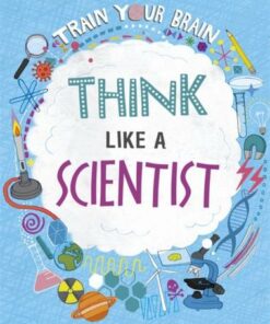 Train Your Brain: Think Like A Scientist - Alex Woolf - 9781526316455