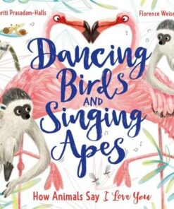 Dancing Birds and Singing Apes: How Animals Say I Love You - Smriti Prasadam-Halls - 9781526362704