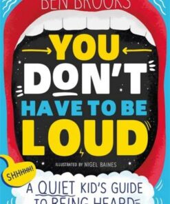 You Don't Have to be Loud: A Quiet Kid's Guide to Being Heard - Ben Brooks - 9781526362872