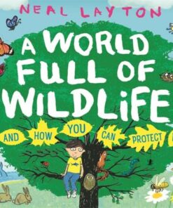 A World Full of Wildlife: and how you can protect it - Neal Layton - 9781526363213