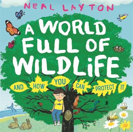 A World Full of Wildlife: and how you can protect it - Neal Layton - 9781526363213