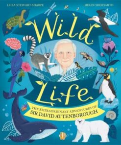 Wild Life: The Extraordinary Adventures of Sir David Attenborough - Leisa Stewart-Sharpe - 9781526364159