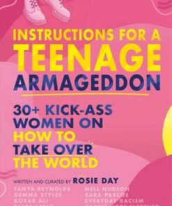 Instructions for a Teenage Armageddon: 30+ kick-ass women on how to take over the world - Rosie Day - 9781526364180