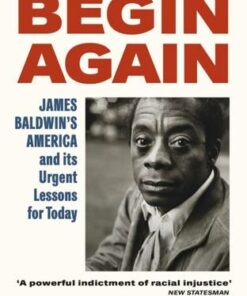 Begin Again: James Baldwin's America and Its Urgent Lessons for Today - Eddie S. Glaude Jr. - 9781529114300