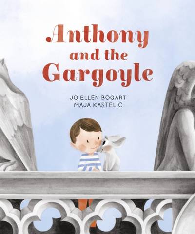 Anthony and the Gargoyle - Jo Ellen Bogart - 9781529505979