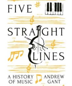 Five Straight Lines: A History of Music - Andrew Gant - 9781781257777