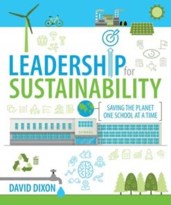 Leadership for Sustainability: Saving the planet one school at a time - David Dixon - 9781781354018