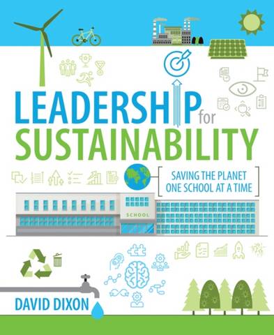 Leadership for Sustainability: Saving the planet one school at a time - David Dixon - 9781781354018