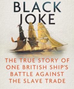 The Black Joke: The True Story of One British Ship's Battle Against the Slave Trade - A. E. Rooks - 9781785788437