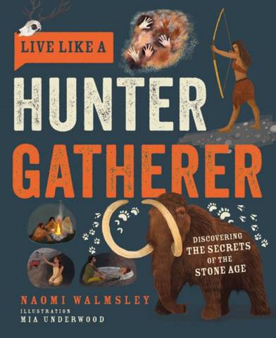 Live Like a Hunter Gatherer: Discovering the Secrets of the Stone Age - Naomi Walmsley - 9781787081208