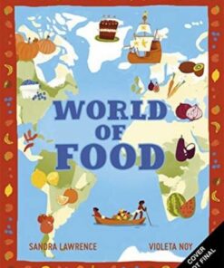 World of Food: A delicious discovery of the foods we eat - Sandra Lawrence (Author) - 9781787417434