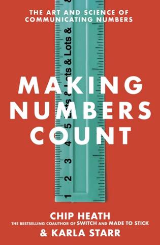 Making Numbers Count: The art and science of communicating numbers - Chip Heath - 9781787634220