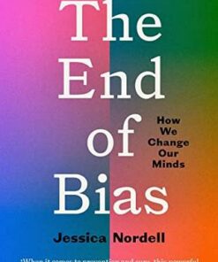 The End of Bias: How We Change Our Minds - Jessica Nordell - 9781846276781