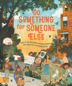 Do Something for Someone Else: Meet 12 Real-life Children Spreading Kindness with Simple Acts of Everyday Activism - Michael Platt - 9781913520137