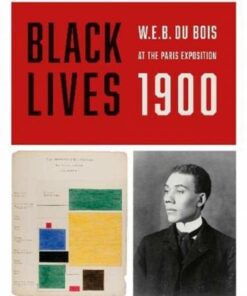 BLACK LIVES 1900: W. E. B. Du Bois at the Paris Exposition - Julian Rothenstein - 9780995518148
