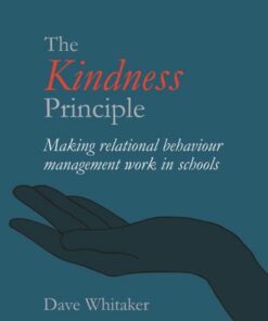 The Kindness Principle: Making relational behaviour management work in schools - Dave Whitaker - 9781781353851