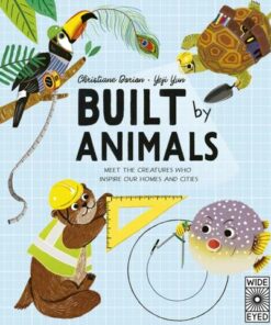 Built by Animals: Meet the creatures who inspire our homes and cities - Christiane Dorion - 9780711265684