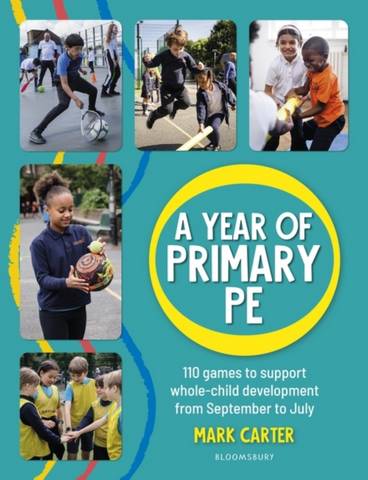 A Year of Primary PE: 110 games to support whole-child development from September to July - Mark Carter - 9781472992239