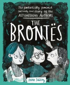 The Brontes: The Fantastically Feminist (and Totally True) Story of the Astonishing Authors - Anna Doherty - 9781526361073