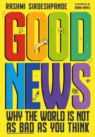 Good News: Why the World is Not as Bad as You Think. Shortlisted for the Blue Peter Book Awards 2022 - Rashmi Sirdeshpande - 9781526363381