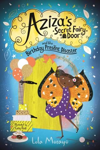 Aziza's Secret Fairy Door and the Birthday Present Disaster - Lola Morayo - 9781529063974