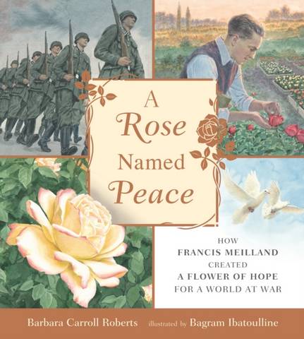A Rose Named Peace: How Francis Meilland Created a Flower of Hope for a World at War - Barbara Carroll Roberts - 9781529506402