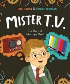 Mister T.V.: The Story of John Logie Baird - Julie Fulton - 9781848864849