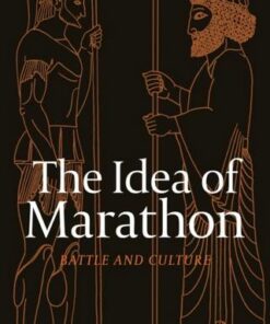 The Idea of Marathon: Battle and Culture - Sonya Nevin (University of Roehampton