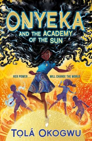Onyeka and the Academy of the Sun - Tola Okogwu - 9781398505087