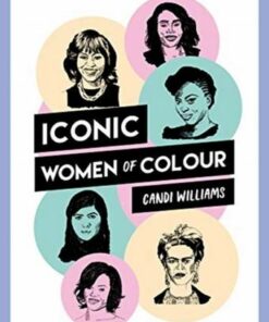 Iconic Women of Colour: The Amazing True Stories Behind Inspirational Women of Colour - Candi Williams - 9781786857781